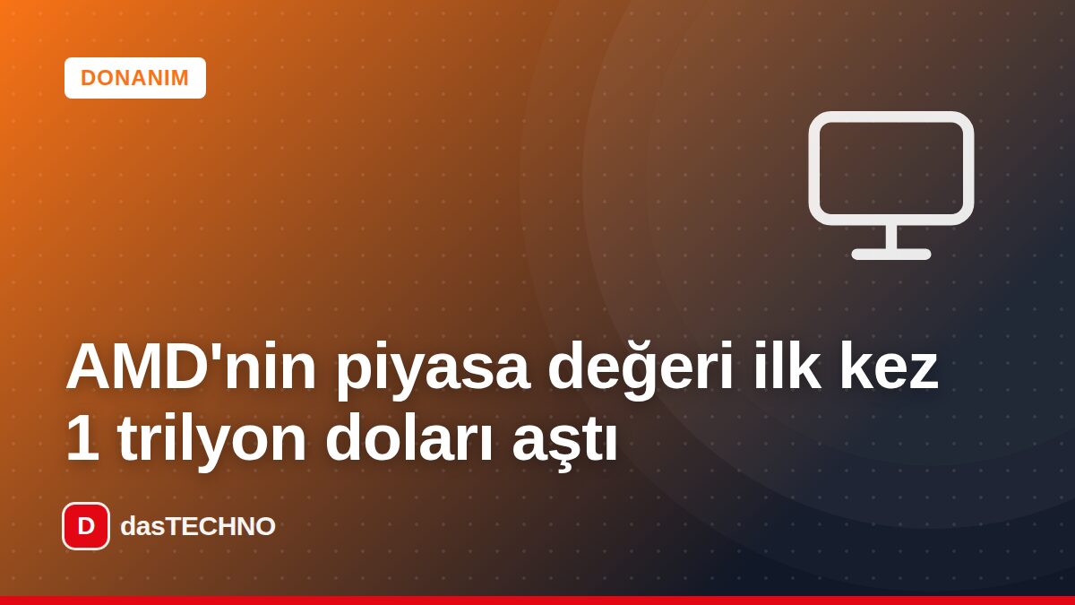 Kapak görseli: AMD'nin piyasa değeri ilk kez 1 trilyon doları aştı