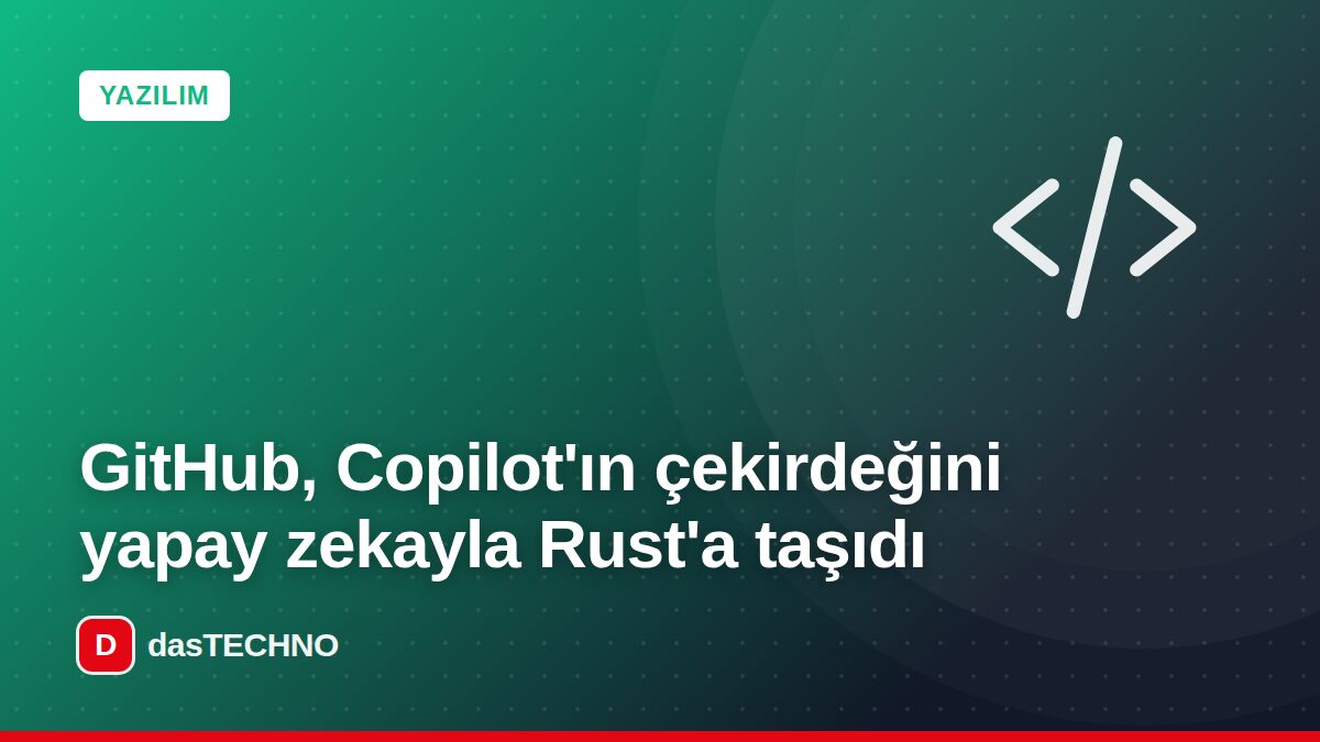 Kapak görseli: GitHub, Copilot'ın çekirdeğini yapay zekayla Rust'a taşıdı
