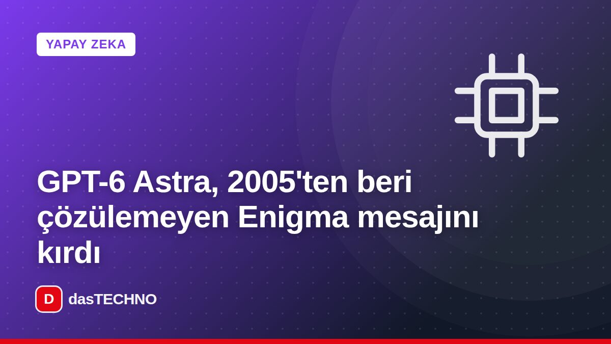 Kapak görseli: GPT-6 Astra, 2005'ten beri çözülemeyen Enigma mesajını kırdı