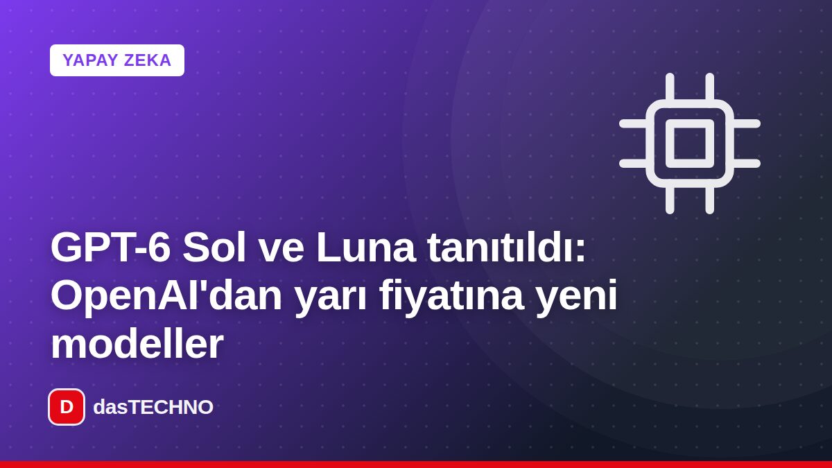 Kapak görseli: GPT-6 Sol ve Luna tanıtıldı: OpenAI'dan yarı fiyatına yeni modeller