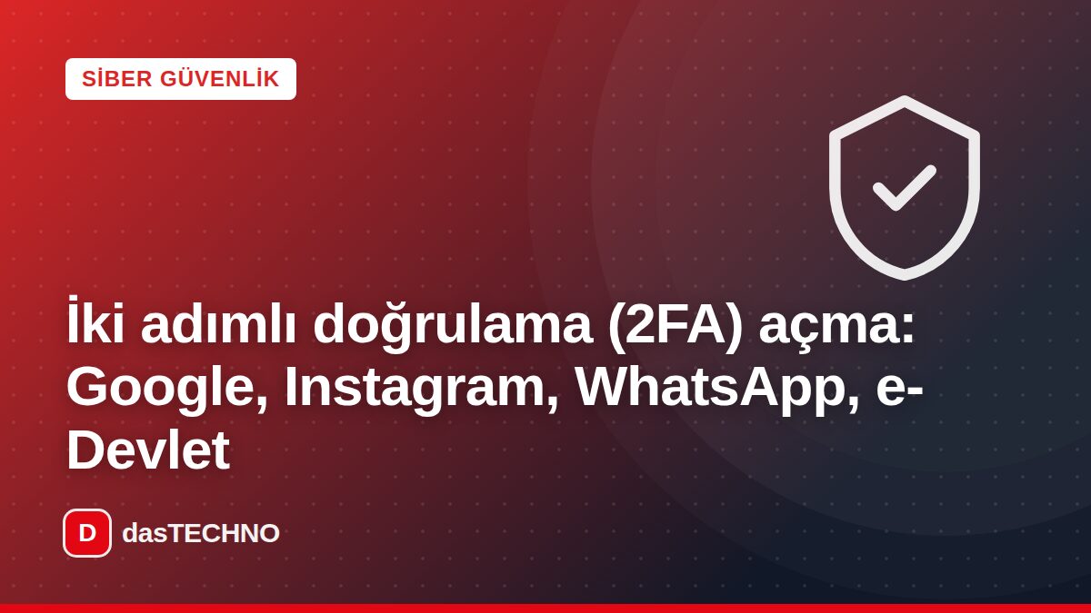 Kapak görseli: İki adımlı doğrulama (2FA) açma: Google, Instagram, WhatsApp, e-Devlet