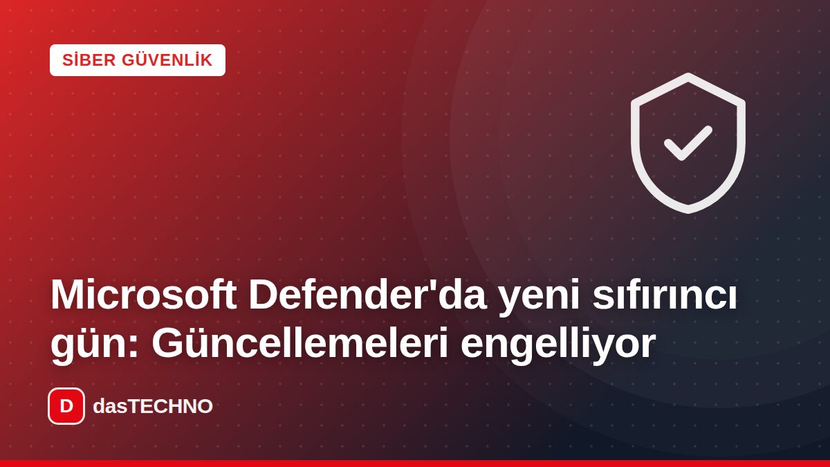 Kapak görseli: Microsoft Defender'da yeni sıfırıncı gün: Güncellemeleri engelliyor