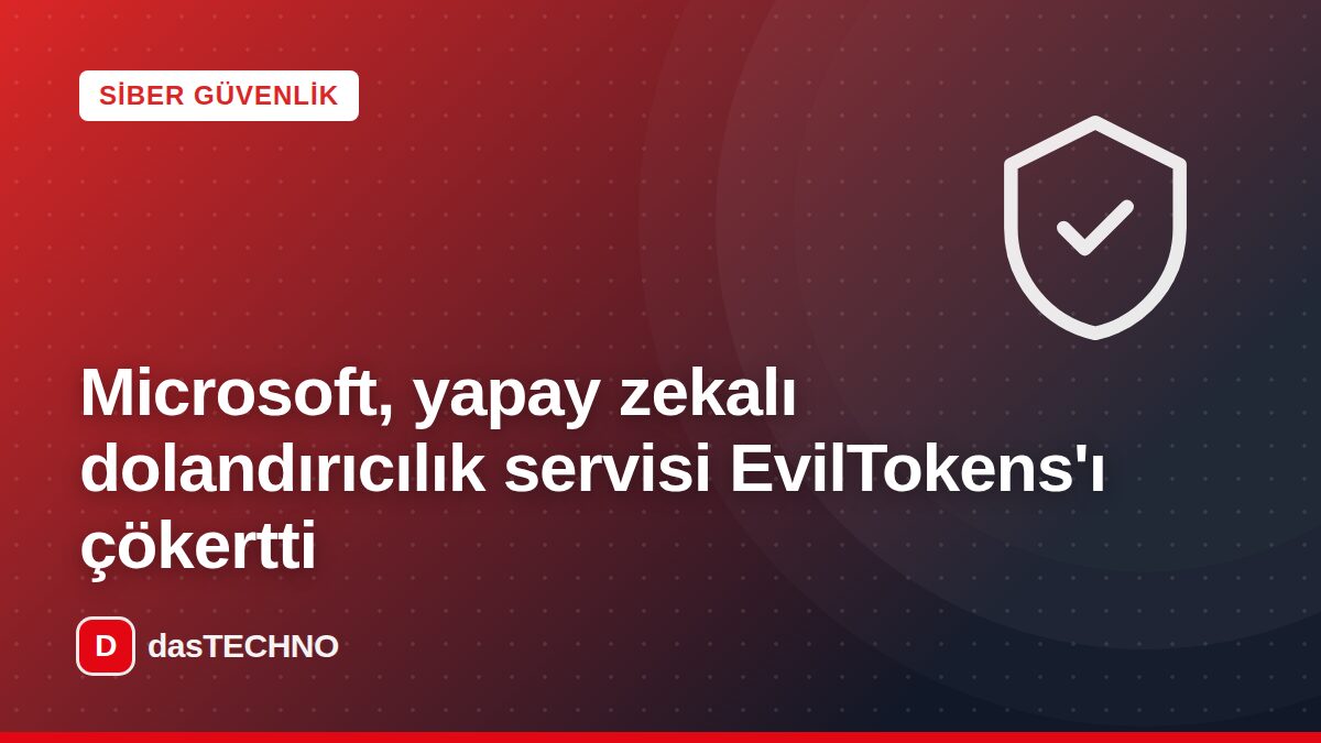 Kapak görseli: Microsoft, yapay zekalı dolandırıcılık servisi EvilTokens'ı çökertti