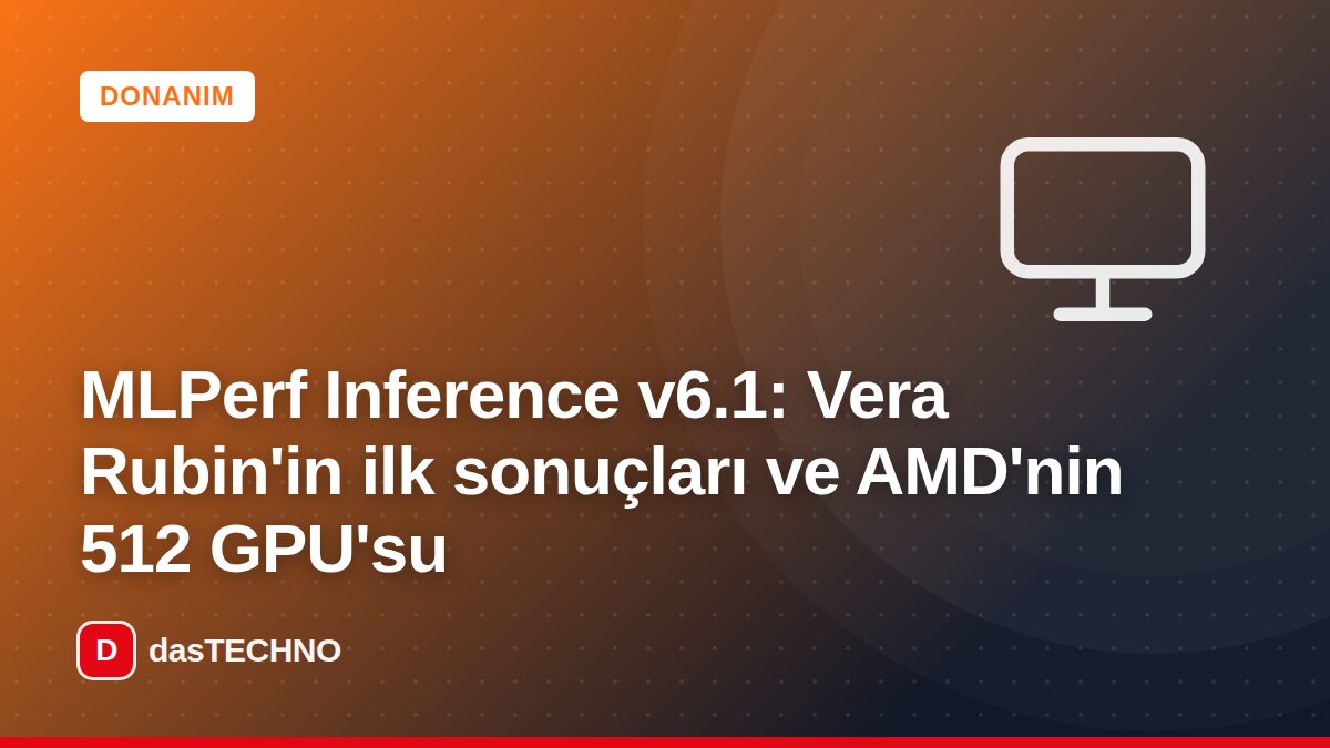 Kapak görseli: MLPerf Inference v6.1: Vera Rubin'in ilk sonuçları ve AMD'nin 512 GPU'su