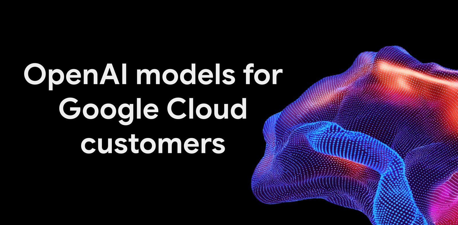 Siyah zemin üzerinde mavi ve kırmızı dalga deseni ile "OpenAI models for Google Cloud customers" yazısı